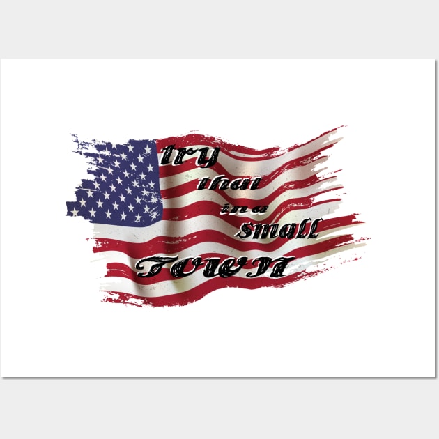 America Flag, try that in a small town, Local Flag Warning Wall Art by Mirak-store 